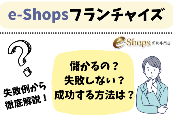 e-shopsの失敗事例から見る成功の秘訣！おすすめのフランチャイザーは？