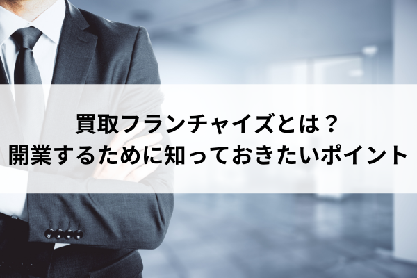 買取フランチャイズとは？開業するために知っておきたいポイント