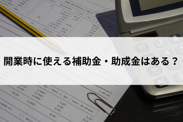 開業時に使える補助金・助成金はある？