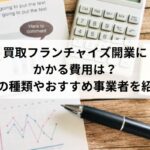 買取フランチャイズ開業にかかる費用は？費用の種類やおすすめ事業者を紹介！